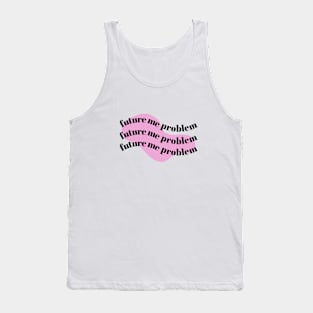 Future Me Problem - Pink Background - Future Me Problem - Pink Background Tank Top